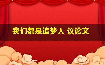 我们都是追梦人 议论文